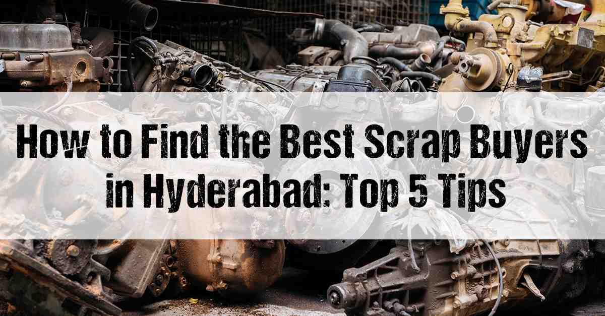How To Find The Best Scrap Buyers In Hyderabad: Top 5 Tips