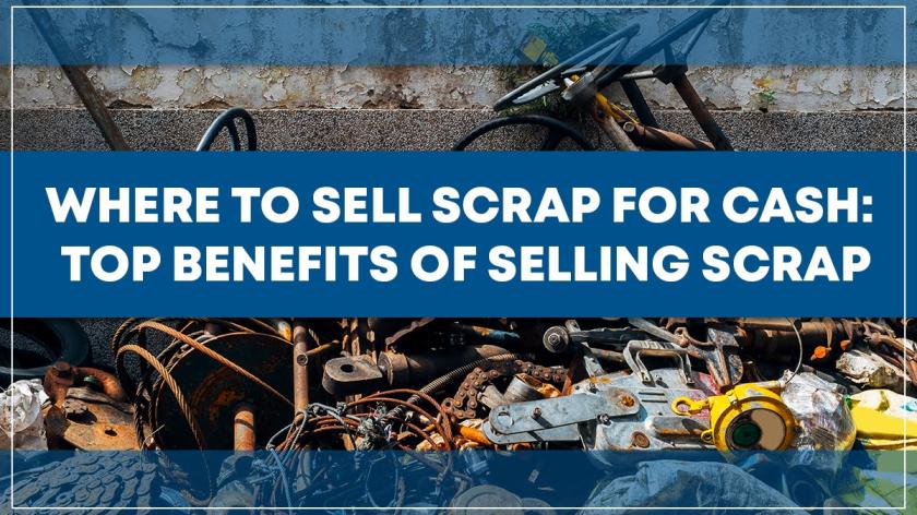 Where To Sell Scrap For Cash: Top Benefits of Selling Scrap